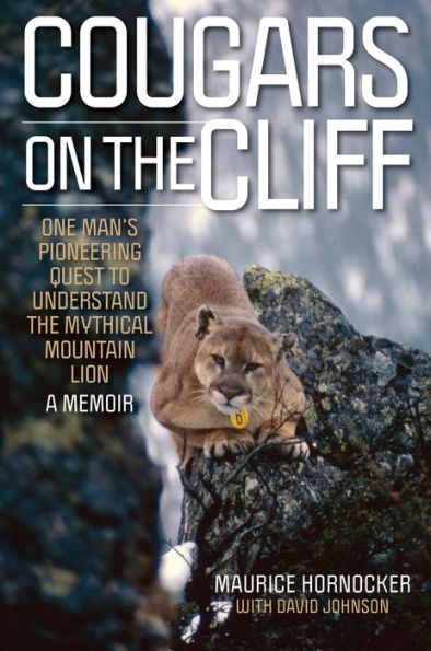 Cougars on the Cliff: One Man's Pioneering Quest to Understand Mythical Mountain Lion, A Memoir