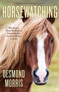 Title: Horsewatching: Why Does a Horse Whinny and Everything Else You Ever Wanted to Know, Author: Desmond Morris