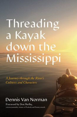 Threading A Kayak down the Mississippi: Journey through River's Cultures and Characters