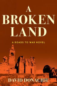 Title: A Broken Land: A Roads to War Novel, Author: David Donachie