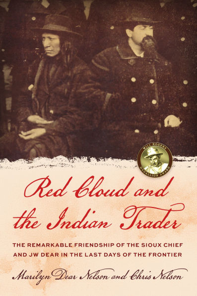 Red Cloud and the Indian Trader: Remarkable Friendship of Sioux Chief JW Dear Last Days Frontier