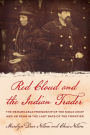 Red Cloud and the Indian Trader: The Remarkable Friendship of the Sioux Chief and JW Dear in the Last Days of the Frontier