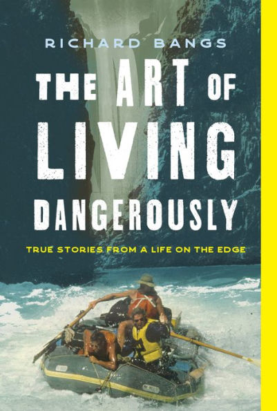 the Art of Living Dangerously: True Stories from a Life on Edge