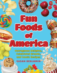 Title: Fun Foods of America: Outrageous Delights, Celebrated Brands, and Iconic Recipes, Author: Susan Benjamin