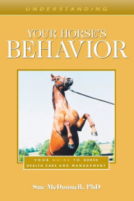 Title: Understanding Your Horse's Behavior: Your Guide to Horse Health Care and Management, Author: Sue McDonnell