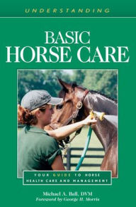 Title: Understanding Basic Horse Care: Your Guide to Horse Health Care and Management, Author: Michael A. Ball