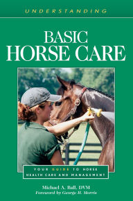 Title: Understanding Basic Horse Care: Your Guide to Horse Health Care and Management, Author: Michael A. Ball