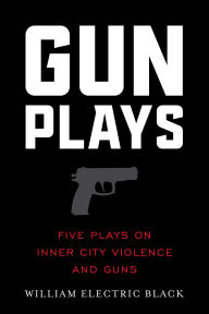 Ebook download ebook Gunplays: Five Plays on Inner City Violence and Guns by William Electric Black, William Electric Black 9781493074808 in English DJVU FB2