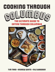 Title: Cooking through Columbus: The Ultimate Guide to Eating through Columbus, Author: Tim Trad