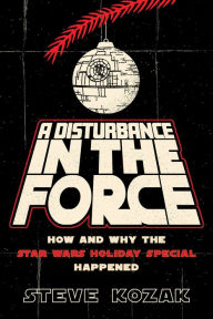 Ebook store free download A Disturbance in the Force: How and Why the Star Wars Holiday Special Happened 9781493075270 by Steve Kozak in English