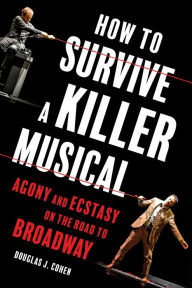 Ebooks for downloads How to Survive a Killer Musical: Agony and Ecstasy on the Road to Broadway in English RTF 9781493075744 by Douglas J. Cohen, Douglas J. Cohen