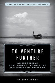 Title: To Venture Further: An Incredible Boat Journey Across the Waterways of Thailand, Author: Tristan Jones