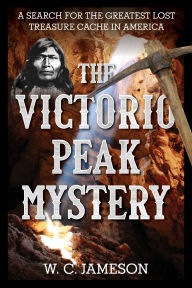 Title: The Victorio Peak Mystery: A Search for the Greatest Lost Treasure Cache in America, Author: W.C. Jameson