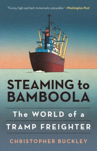 Title: Steaming to Bamboola: The World of a Tramp Freighter, Author: Christopher Buckley author of Thank You for Smoking and other bestselling novels