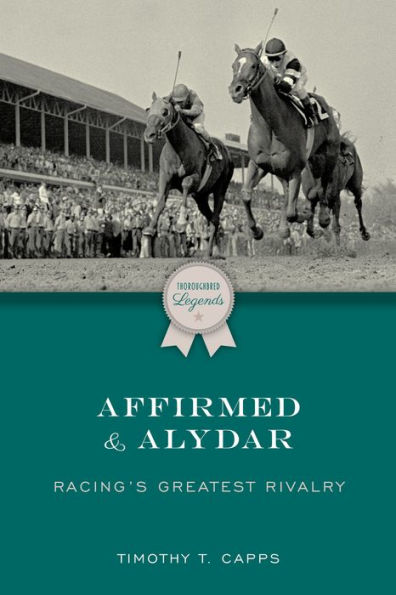 Affirmed and Alydar: Racing's Greatest Rivalry