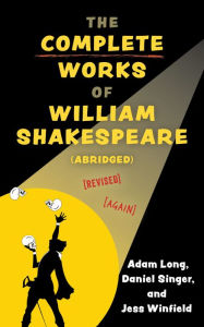 Title: The Complete Works of William Shakespeare (abridged) [revised] [again], Author: Adam Long