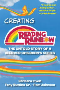 Free uk kindle books to download Creating Reading Rainbow: The Untold Story of a Beloved Children's Series by Barbara Irwin, Tony Buttino Sr., Pam Johnson 9781493077335