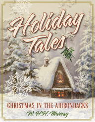 Title: Holiday Tales: Christmas in the Adirondacks, Author: W. H.H. Murray