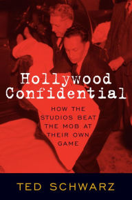 Online download books from google books Hollywood Confidential: How the Studios Beat the Mob at Their Own Game by Ted Schwarz, Ted Schwarz