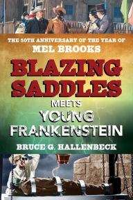 Ebooks for iphone Blazing Saddles Meets Young Frankenstein: The 50th Anniversary of the Year of Mel Brooks by Bruce G. Hallenbeck