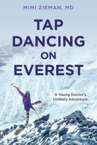 Epub books download torrent Tap Dancing on Everest: A Young Doctor's Unlikely Adventure by Mimi Zieman M.D. 9781493078431