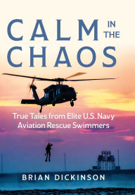 Download joomla ebook Calm in the Chaos: True Tales from Elite U.S. Navy Aviation Rescue Swimmers PDB