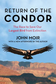 Title: Return of the Condor: The Race to Save Our Largest Bird from Extinction, Author: John Moir