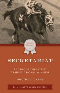 Title: Secretariat: Racing's Greatest Triple Crown Winner, Author: Timothy T. Capps