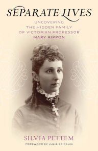 Title: Separate Lives: Uncovering the Hidden Family of Victorian Professor Mary Rippon, Author: Silvia Pettem