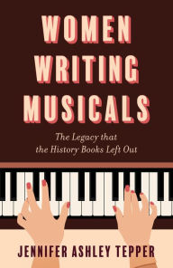 Book audio download mp3 Women Writing Musicals: The Legacy That the History Books Left Out by Jennifer Ashley Tepper 9781493080311 PDB PDF (English literature)