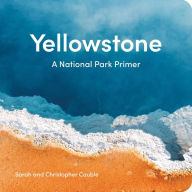 Title: Yellowstone: A National Park Primer, Author: Sarah Cauble