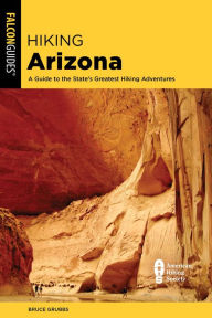 Title: Hiking Arizona: A Guide to the State's Greatest Hiking Adventures, Author: Bruce Grubbs