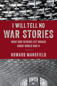 Free ebook pdf file downloads I Will Tell No War Stories: What Our Fathers Left Unsaid about World War II (English literature) 9781493081080 MOBI