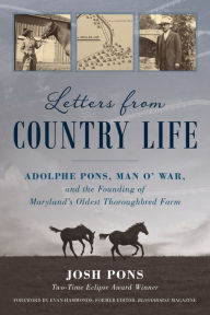 Title: Letters from Country Life: Adolphe Pons, Man o' War, and the Founding of Maryland's Oldest Thoroughbred Farm, Author: Josh Pons