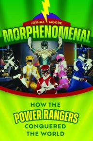 Title: Morphenomenal: How the Power Rangers Conquered the World, Author: Joshua Moore