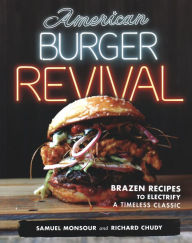 Title: American Burger Revival: Brazen Recipes to Electrify a Timeless Classic, Author: Samuel Monsour