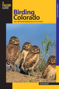 Title: Birding Colorado: Over 180 Premier Birding Sites At 93 Locations, Author: Hugh Kingery