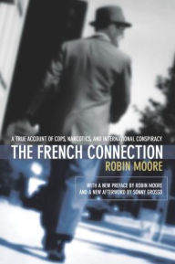 Title: French Connection: A True Account Of Cops, Narcotics, And International Conspiracy, Author: Robin Moore