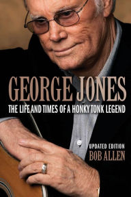 Title: George Jones: The Life and Times of a Honky Tonk Legend, Author: Bob Allen