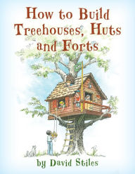 Title: How to Build Treehouses, Huts and Forts, Author: David Stiles