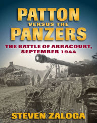 Title: Patton Versus the Panzers: The Battle of Arracourt, September 1944, Author: Steven J. Zaloga