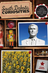 Title: South Dakota Curiosities: Quirky Characters, Roadside Oddities & Other Offbeat Stuff, Author: Bernie Hunhoff