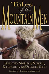 Title: Tales of the Mountain Men: Seventeen Stories Of Survival, Exploration, And Outdoor Craft, Author: Lamar Underwood