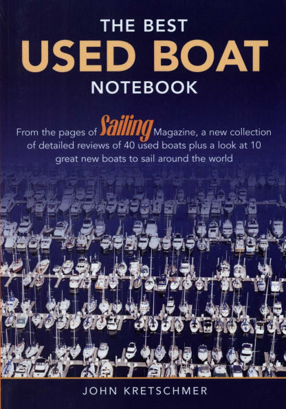 The Best Used Boat Notebook: From the Pages of Sailing Mazine, a New Collection of Detailed Reviews of 40 Used Boats plus a Look at 10 Great Used Boats to Sail Around the World