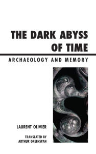 Title: The Dark Abyss of Time: Archaeology and Memory, Author: Laurent Olivier