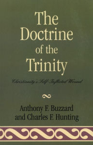 Title: The Doctrine of the Trinity: Christianity's Self-Inflicted Wound, Author: Sir Anthony Buzzard