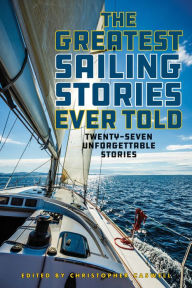 Title: The Greatest Sailing Stories Ever Told: Twenty-Seven Unforgettable Stories, Author: Christopher Caswell