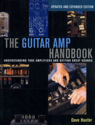 Title: The Guitar Amp Handbook: Understanding Tube Amplifiers and Getting Great Sounds, Author: Dave Hunter