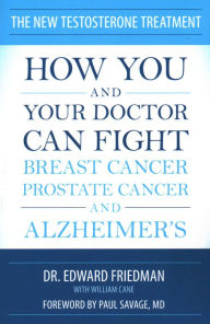 Title: The New Testosterone Treatment: How You and Your Doctor Can Fight Breast Cancer, Prostate Cancer, and Alzheimer's, Author: Edward Friedman