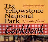 Title: The Yellowstone National Park Cookbook: 125 Delicious Recipes by Yellowstone National Park, Author: Durrae Johanek